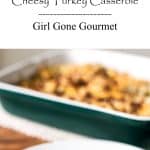 Cheesy Turkey Casserole | Girl Gone Gourmet